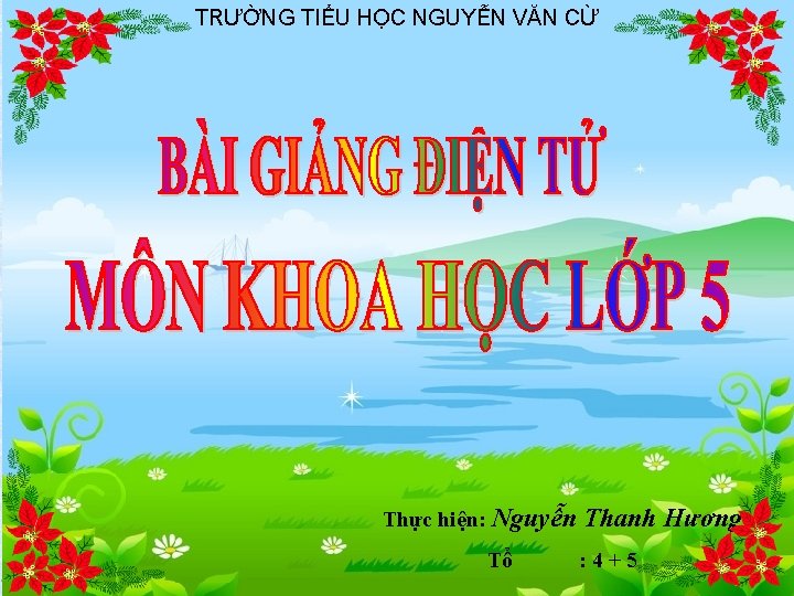 TRƯỜNG TIỂU HỌC NGUYỄN VĂN CỪ Thực hiện: Nguyễn Thanh Hương Tổ : 4