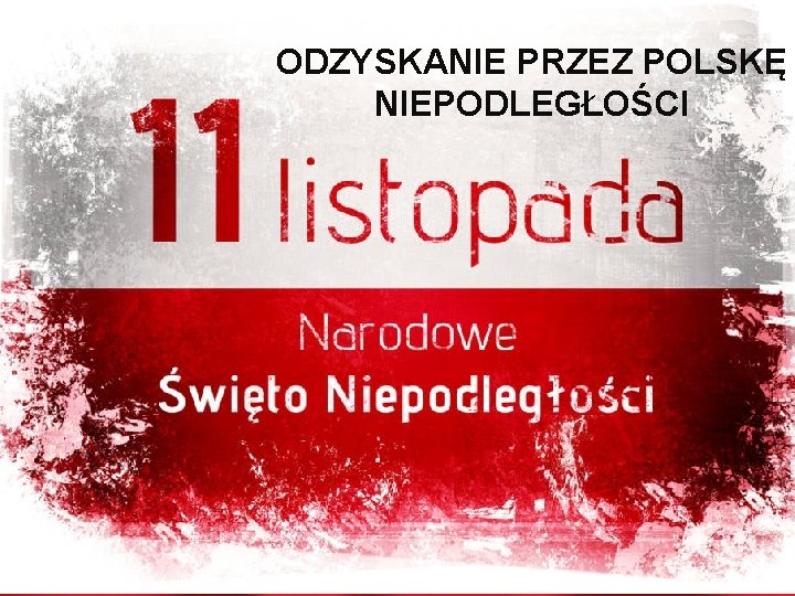 ODZYSKANIE PRZEZ POLSKĘ NIEPODLEGŁOŚCI 