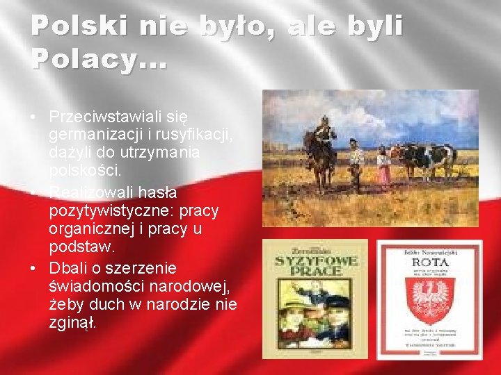 Polski nie było, ale byli Polacy. . . • Przeciwstawiali się germanizacji i rusyfikacji,