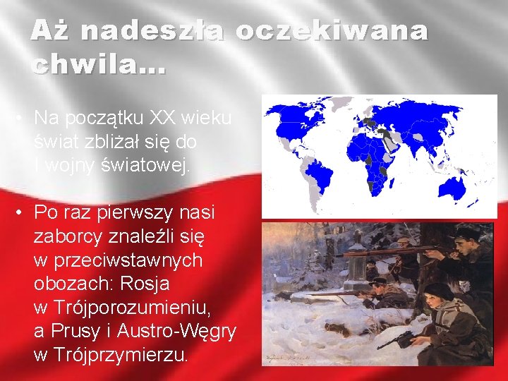 Aż nadeszła oczekiwana chwila… • Na początku XX wieku świat zbliżał się do I