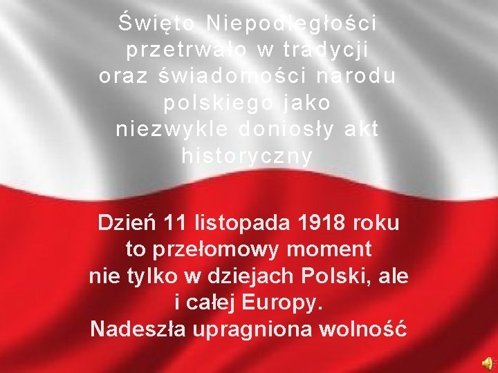 Święto Niepodległości przetrwało w tradycji oraz świadomości narodu polskiego jako niezwykle doniosły akt historyczny