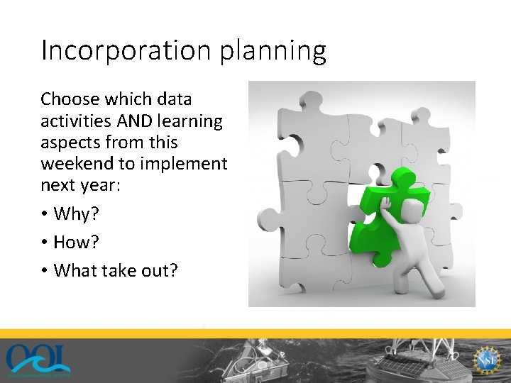 Incorporation planning Choose which data activities AND learning aspects from this weekend to implement