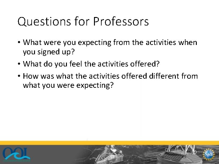 Questions for Professors • What were you expecting from the activities when you signed