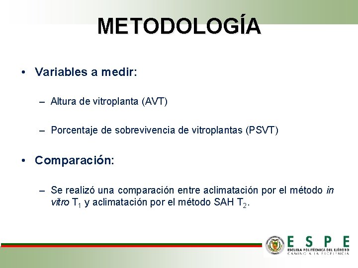 METODOLOGÍA • Variables a medir: – Altura de vitroplanta (AVT) – Porcentaje de sobrevivencia