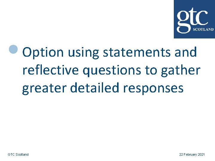 Option using statements and reflective questions to gather greater detailed responses GTC Scotland 22