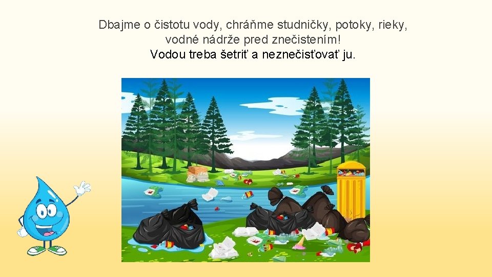 Dbajme o čistotu vody, chráňme studničky, potoky, rieky, vodné nádrže pred znečistením! Vodou treba