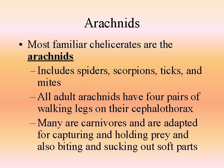 Arachnids • Most familiar chelicerates are the arachnids – Includes spiders, scorpions, ticks, and
