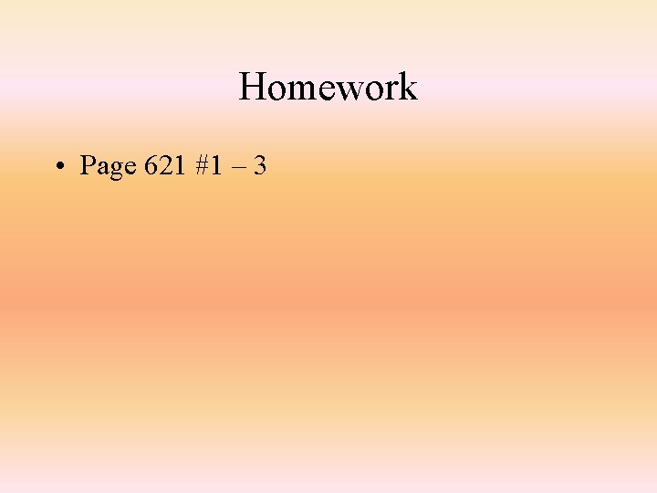 Homework • Page 621 #1 – 3 