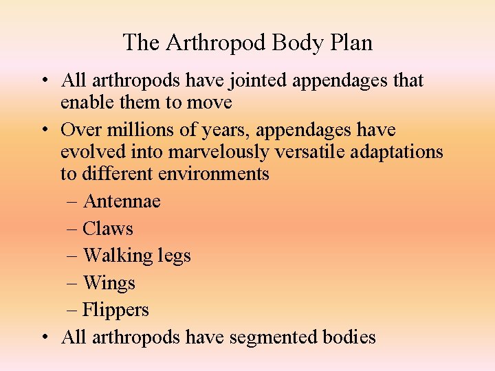 The Arthropod Body Plan • All arthropods have jointed appendages that enable them to