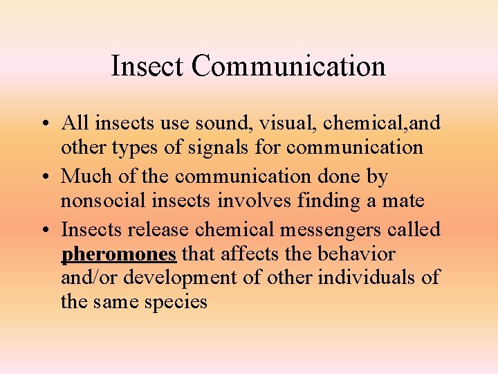 Insect Communication • All insects use sound, visual, chemical, and other types of signals