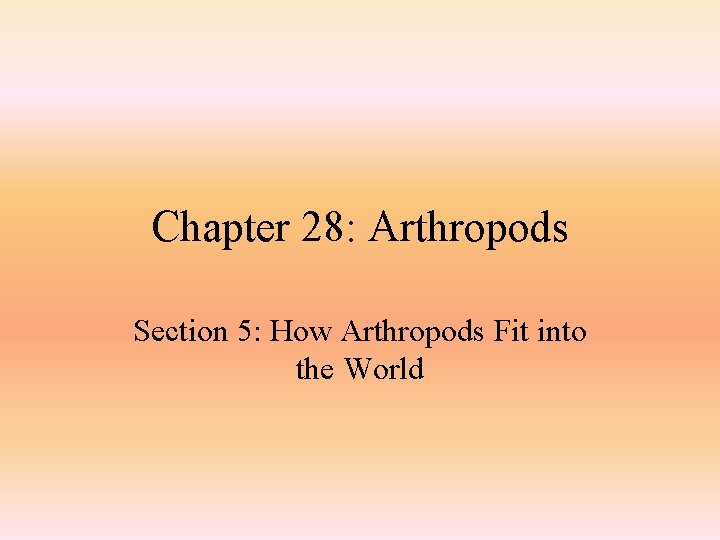 Chapter 28: Arthropods Section 5: How Arthropods Fit into the World 