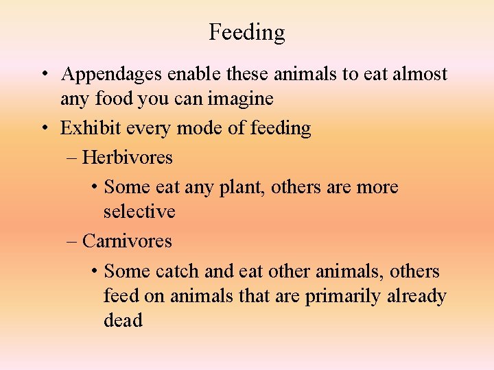 Feeding • Appendages enable these animals to eat almost any food you can imagine