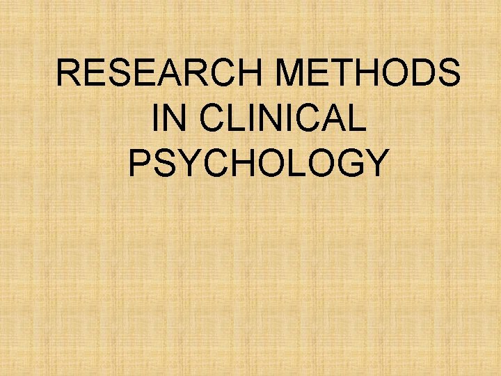 RESEARCH METHODS IN CLINICAL PSYCHOLOGY 