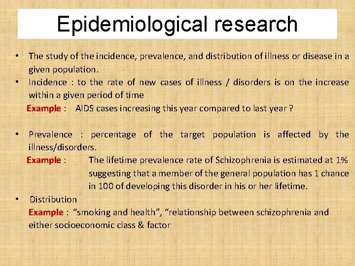 Epidemiological research • The study of the incidence, prevalence, and distribution of illness or