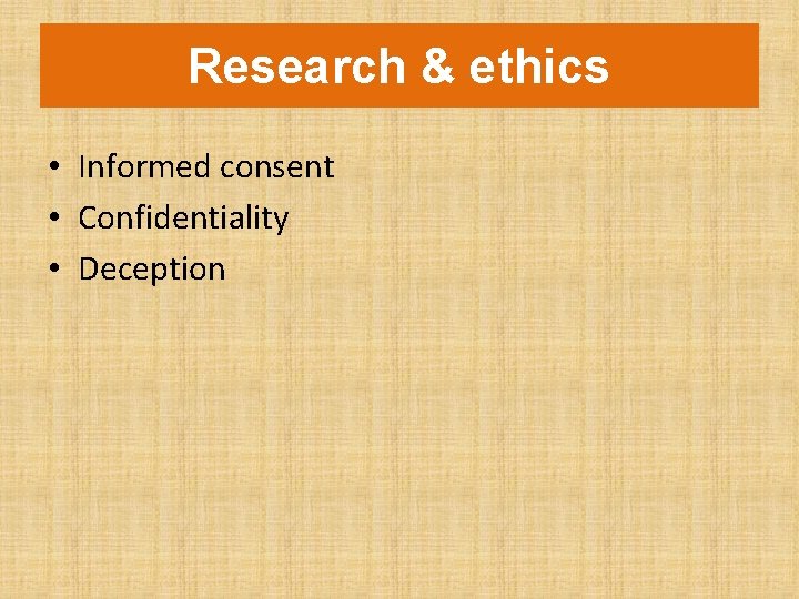 Research & ethics • Informed consent • Confidentiality • Deception 