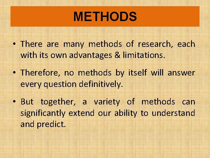 METHODS • There are many methods of research, each with its own advantages &