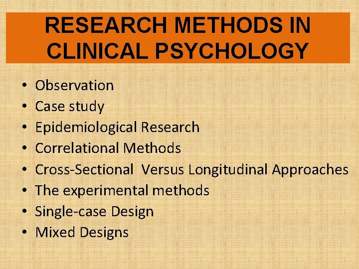 RESEARCH METHODS IN CLINICAL PSYCHOLOGY • • Observation Case study Epidemiological Research Correlational Methods RESEARCH METHODS IN CLINICAL PSYCHOLOGY • • Observation Case study Epidemiological Research Correlational Methods