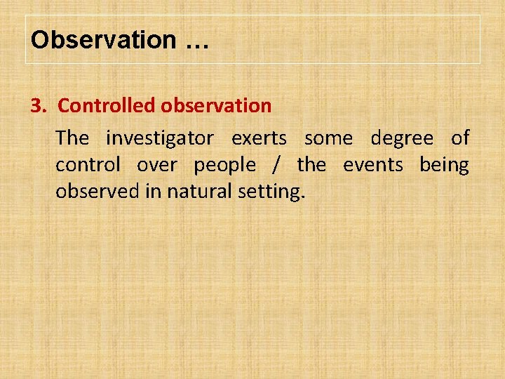 Observation … 3. Controlled observation The investigator exerts some degree of control over people