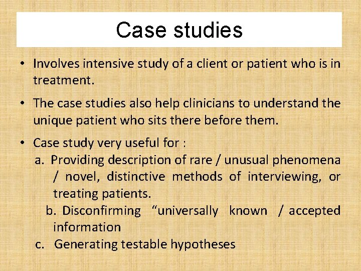 Case studies • Involves intensive study of a client or patient who is in