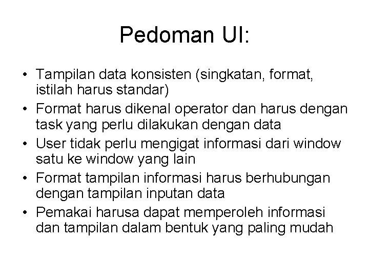 Pedoman UI: • Tampilan data konsisten (singkatan, format, istilah harus standar) • Format harus