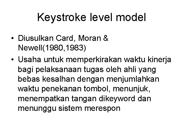 Keystroke level model • Diusulkan Card, Moran & Newell(1980, 1983) • Usaha untuk memperkirakan