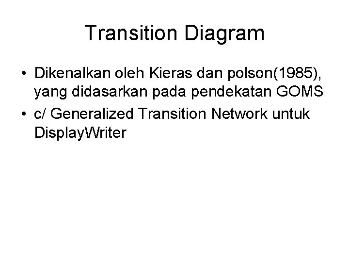 Transition Diagram • Dikenalkan oleh Kieras dan polson(1985), yang didasarkan pada pendekatan GOMS •