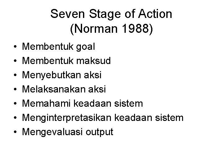 Seven Stage of Action (Norman 1988) • • Membentuk goal Membentuk maksud Menyebutkan aksi