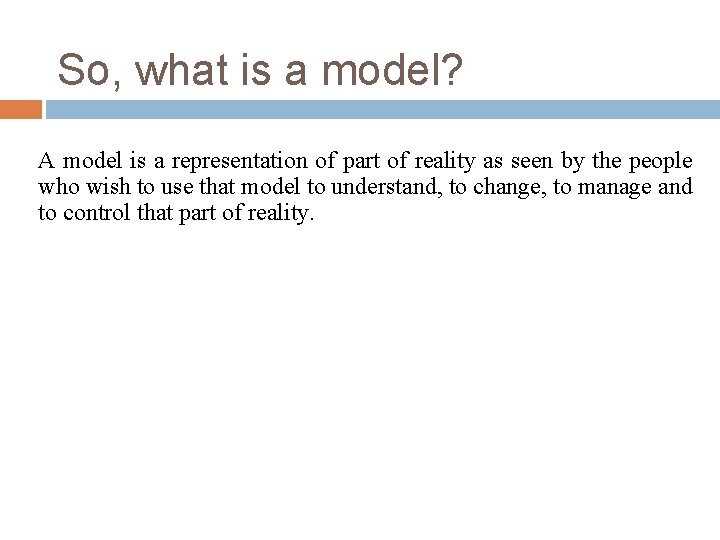 So, what is a model? A model is a representation of part of reality So, what is a model? A model is a representation of part of reality