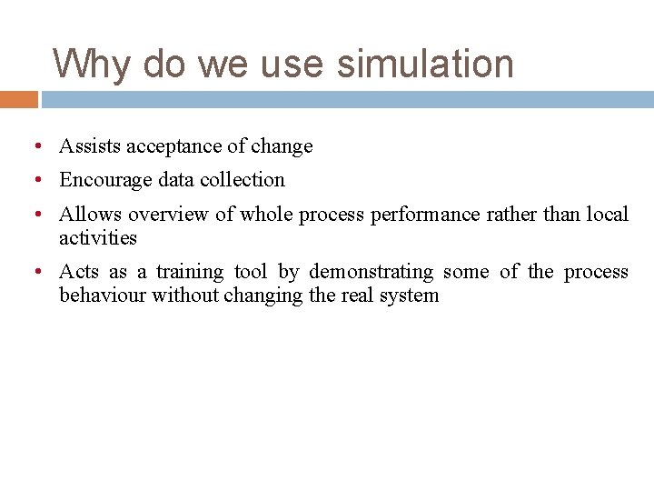 Why do we use simulation • Assists acceptance of change • Encourage data collection Why do we use simulation • Assists acceptance of change • Encourage data collection