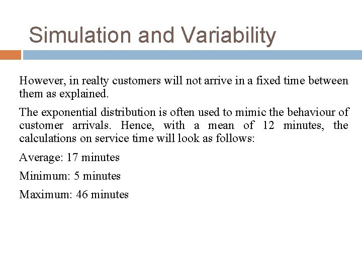 Simulation and Variability However, in realty customers will not arrive in a fixed time Simulation and Variability However, in realty customers will not arrive in a fixed time