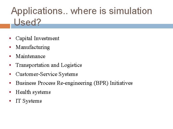Applications. . where is simulation Used? • Capital Investment • Manufacturing • Maintenance • Applications. . where is simulation Used? • Capital Investment • Manufacturing • Maintenance •