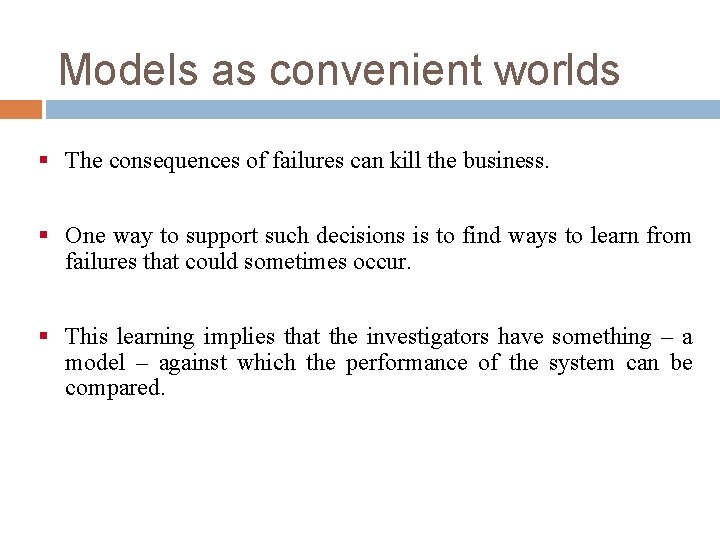 Models as convenient worlds § The consequences of failures can kill the business. § Models as convenient worlds § The consequences of failures can kill the business. §