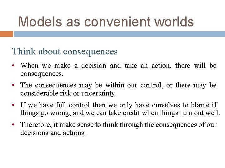 Models as convenient worlds Think about consequences • When we make a decision and Models as convenient worlds Think about consequences • When we make a decision and