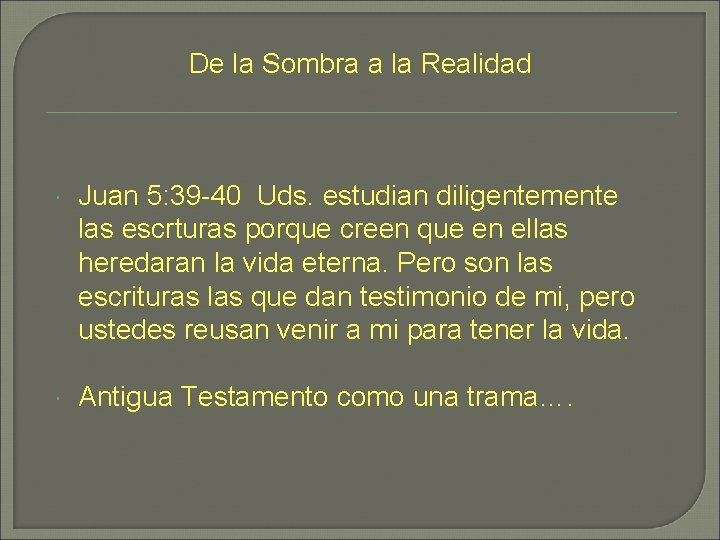 De la Sombra a la Realidad Juan 5: 39 -40 Uds. estudian diligentemente las