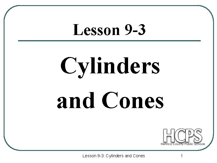 Lesson 9 -3 Cylinders and Cones Lesson 9 -3: Cylinders and Cones 1 