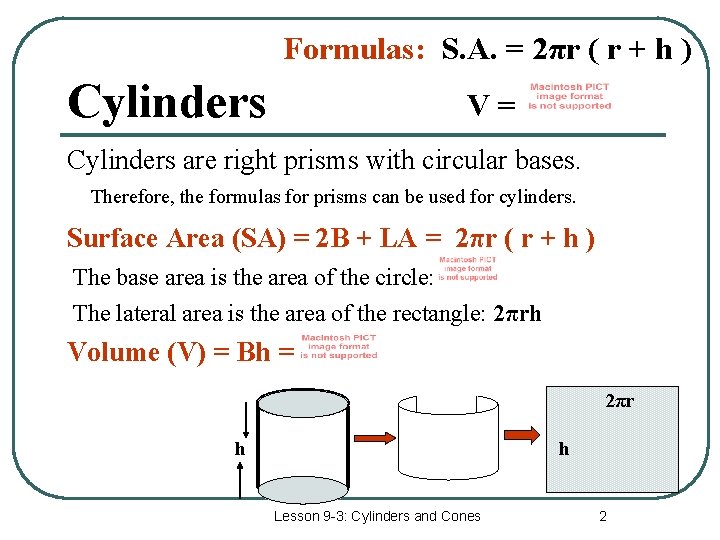 Formulas: S. A. = 2πr ( r + h ) Cylinders V= Cylinders are