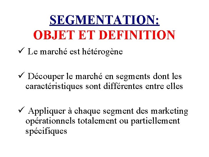SEGMENTATION: OBJET ET DEFINITION ü Le marché est hétérogène ü Découper le marché en
