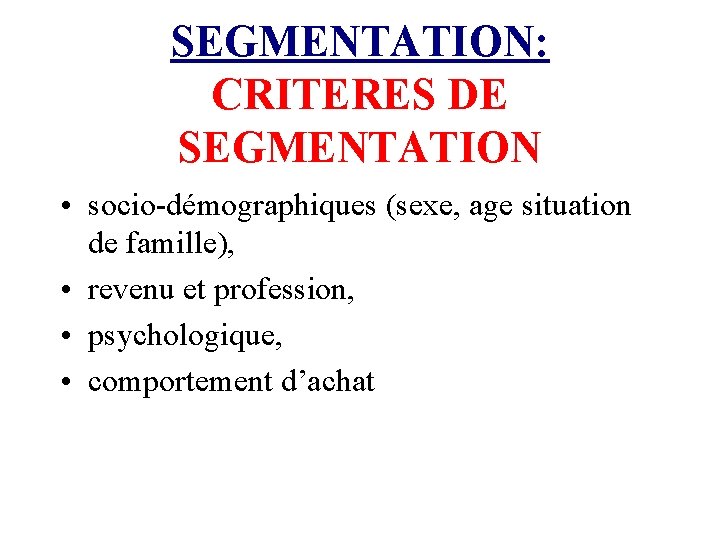 SEGMENTATION: CRITERES DE SEGMENTATION • socio-démographiques (sexe, age situation de famille), • revenu et