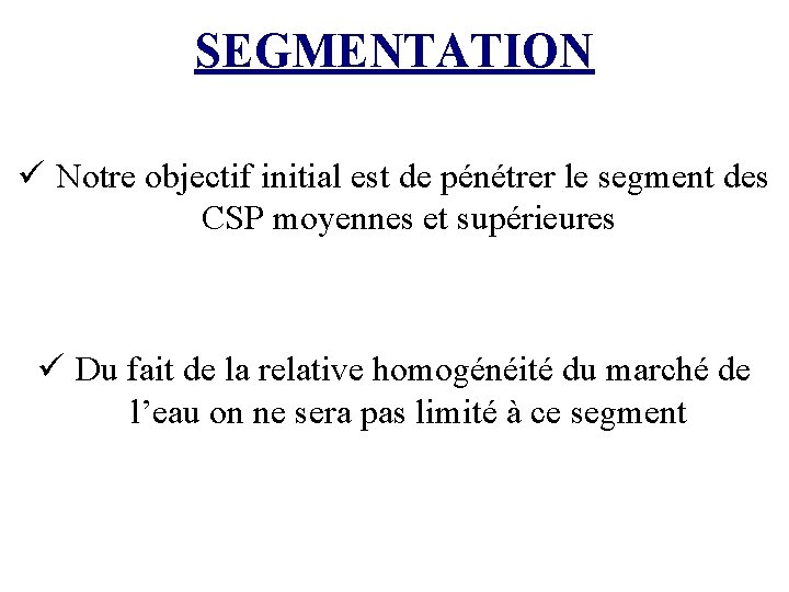 SEGMENTATION ü Notre objectif initial est de pénétrer le segment des CSP moyennes et