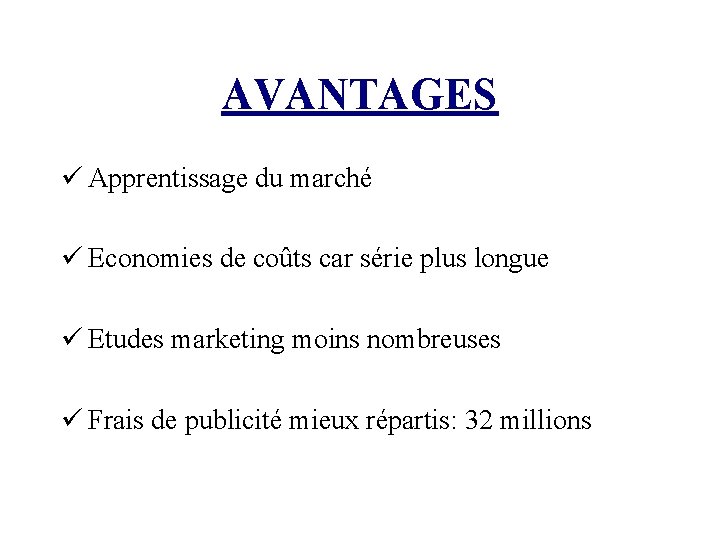 AVANTAGES ü Apprentissage du marché ü Economies de coûts car série plus longue ü