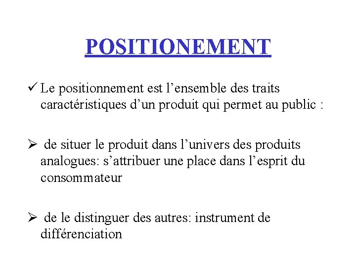 POSITIONEMENT ü Le positionnement est l’ensemble des traits caractéristiques d’un produit qui permet au