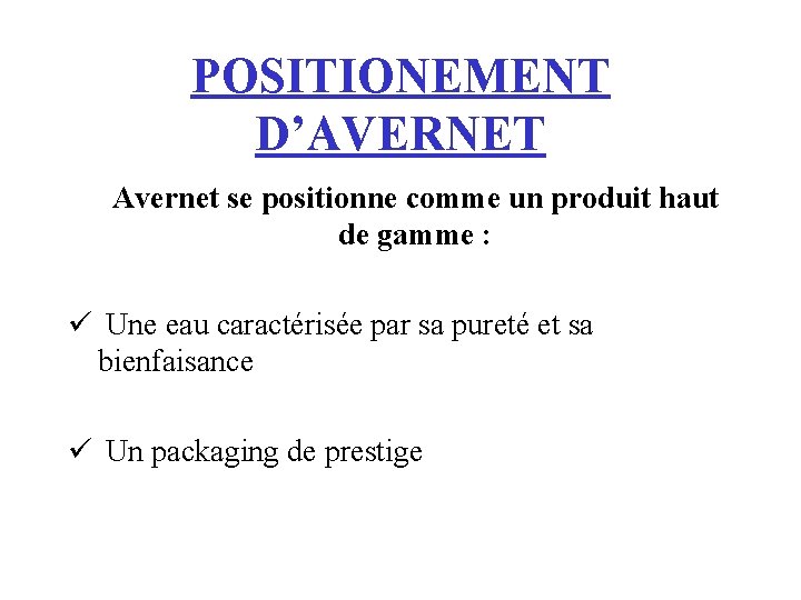 POSITIONEMENT D’AVERNET Avernet se positionne comme un produit haut de gamme : ü Une