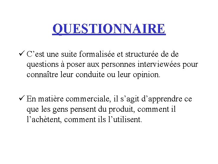 QUESTIONNAIRE ü C’est une suite formalisée et structurée de de questions à poser aux