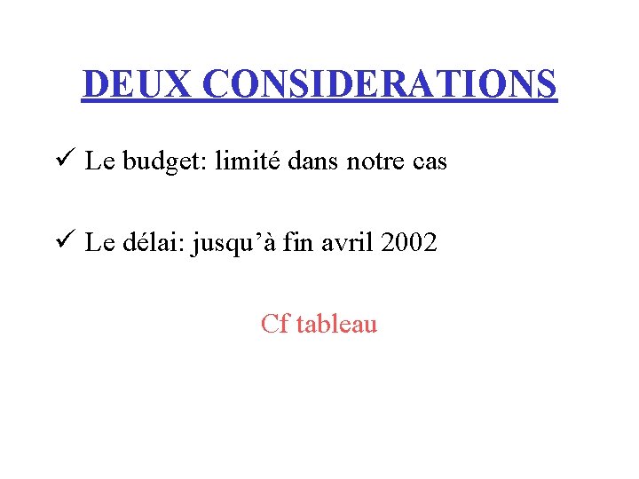 DEUX CONSIDERATIONS ü Le budget: limité dans notre cas ü Le délai: jusqu’à fin