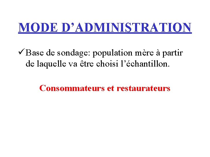 MODE D’ADMINISTRATION ü Base de sondage: population mère à partir de laquelle va être