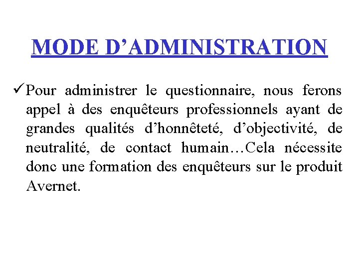 MODE D’ADMINISTRATION ü Pour administrer le questionnaire, nous ferons appel à des enquêteurs professionnels