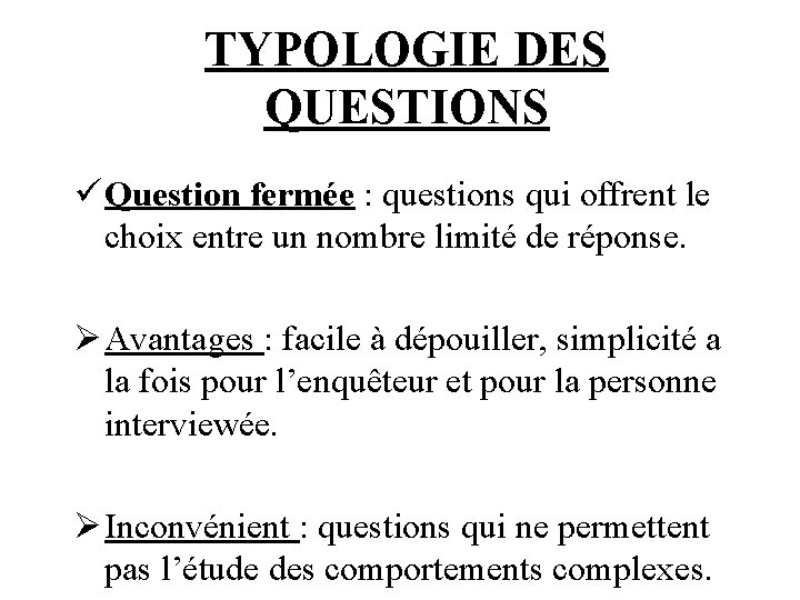 TYPOLOGIE DES QUESTIONS ü Question fermée : questions qui offrent le choix entre un