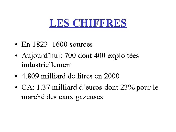 LES CHIFFRES • En 1823: 1600 sources • Aujourd’hui: 700 dont 400 exploitées industriellement