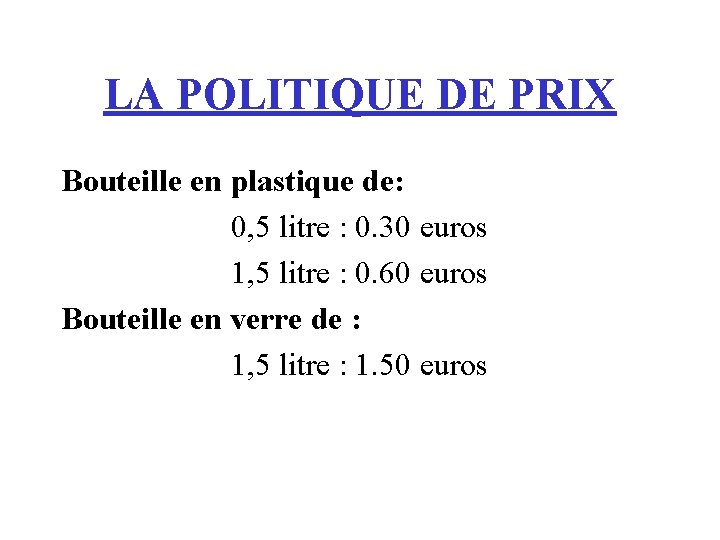 LA POLITIQUE DE PRIX Bouteille en plastique de: 0, 5 litre : 0. 30