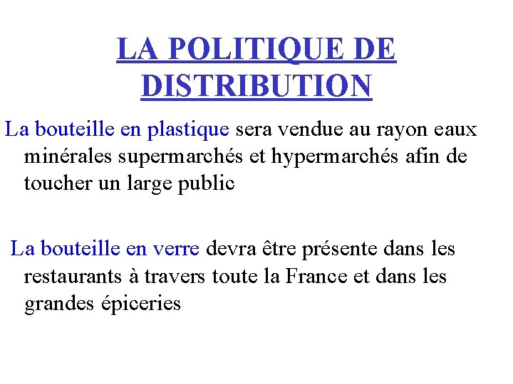 LA POLITIQUE DE DISTRIBUTION La bouteille en plastique sera vendue au rayon eaux minérales